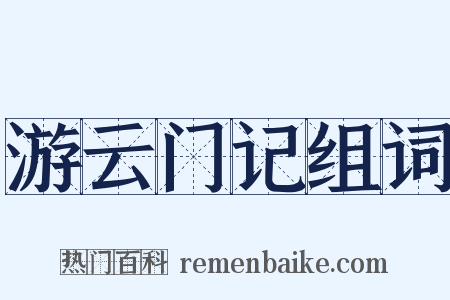 游云门记组词是什么意思的图片